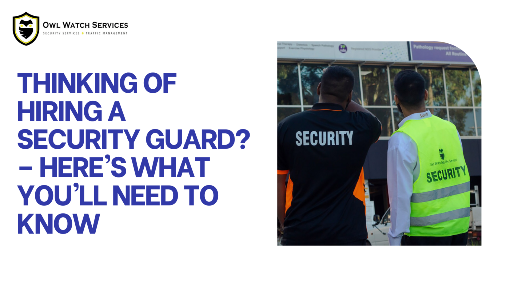 Thinking Of Hiring A Security Guard – Here’s What You’ll Need To Know